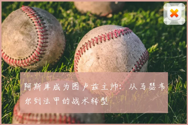 阿斯库成为图卢兹主帅：从马瑟韦尔到法甲的战术转型