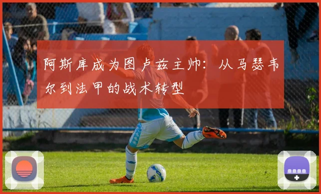 阿斯库成为图卢兹主帅:从马瑟韦尔到法甲的战术转型